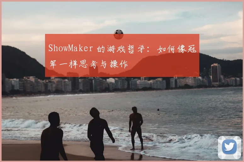 ShowMaker 的游戏哲学：如何像冠军一样思考与操作