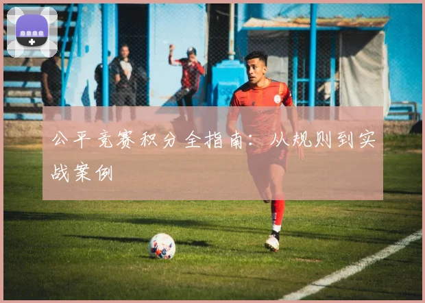 公平竞赛积分全指南:从规则到实战案例